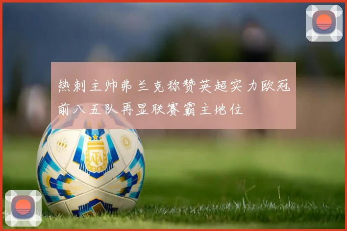 热刺主帅弗兰克称赞英超实力欧冠前八五队再显联赛霸主地位