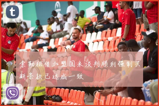 索勒租借加盟国米谈判顺利强制买断条款已达成一致