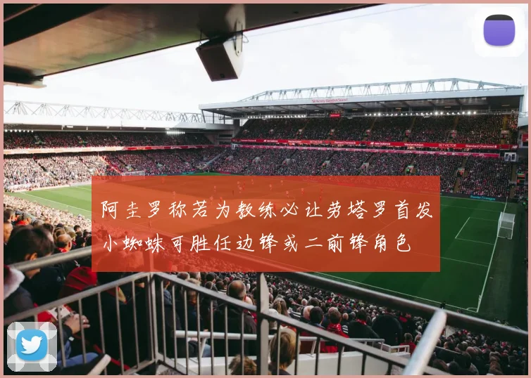 阿圭罗称若为教练必让劳塔罗首发小蜘蛛可胜任边锋或二前锋角色